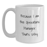 Funny Operations Manager Coffee Mugs Gifts from Friends for Birthday, White Ceramic 11oz or 15oz, 'Because I Am The Operations Manager. That's Why.' - Main